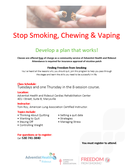 Rideout Health's Community Health Education Program provides a freedom from smoking class to help you develop a plan that works! Classes are offered free of charge as a community service of Adventist Health and Rideout. You’ve heard all the reasons why you should quit, join this program to help you pass through the stages and learn the skills you need to be successful for life. For more information, you can call Adventist Health and Rideout at (530) 741-3840.